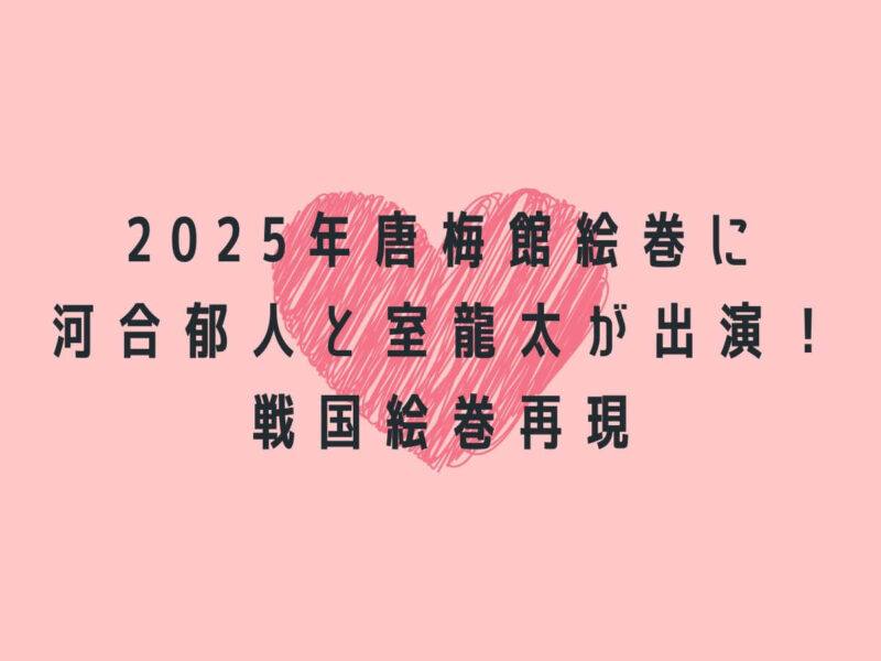 2025年開催の唐梅館絵巻に河合郁人さん・室龍太さんが出演することを伝えるテキスト画像